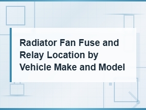 Radiator Fan Fuse and Relay Location by Vehicle Make and Model