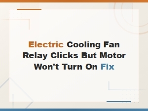 Electric Cooling Fan Relay Clicks but Motor Won't Turn on Fix