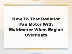 How to Test a Radiator Fan Motor with a Multimeter to Fix Engine Overheating