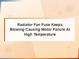 Radiator Fan Fuse Blowing and Motor Failure at High Temperature Fixes