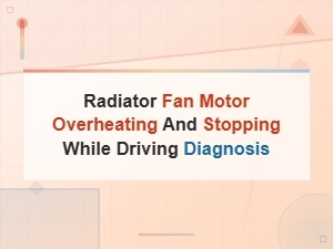 Radiator Fan Motor Overheating and Stopping While Driving: Diagnosis Guide