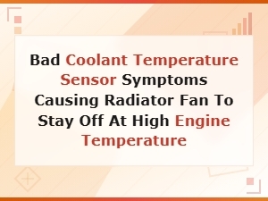 Bad Coolant Temperature Sensor Symptoms Causing Radiator Fan to Stay Off