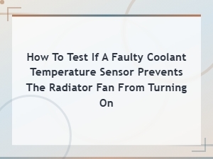 How to Test If a Faulty Coolant Temperature Sensor Prevents the Radiator Fan From Turning on