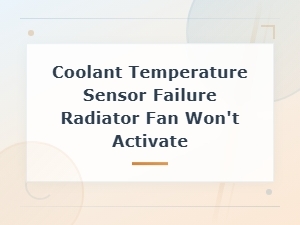 Coolant Temperature Sensor Failure Radiator Fan Won't Activate