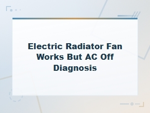 Electric Radiator Fan Running with Ac Off Diagnosis and Fixes