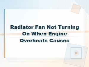 Why Your Radiator Fan Won't Turn on When the Engine Overheats: Common Causes and Fixes