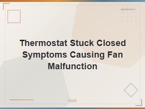 Thermostat Stuck Closed Symptoms Causing Fan Malfunction in Your Vehicle